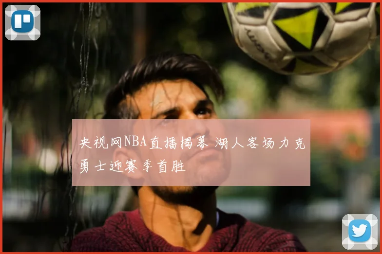 央视网NBA直播揭幕 湖人客场力克勇士迎赛季首胜