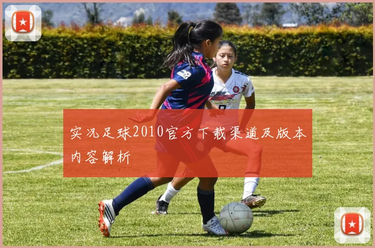 实况足球2010官方下载渠道及版本内容解析