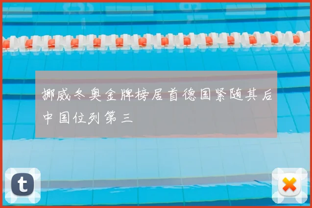 挪威冬奥金牌榜居首德国紧随其后中国位列第三