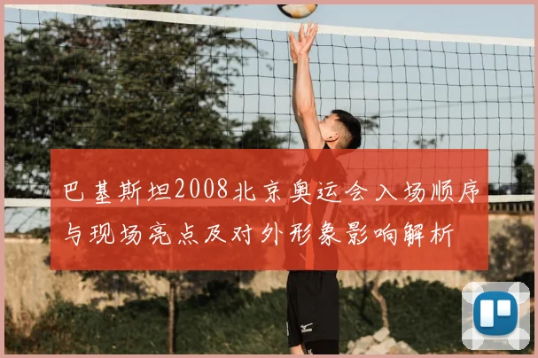 巴基斯坦2008北京奥运会入场顺序与现场亮点及对外形象影响解析